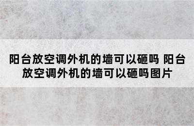 阳台放空调外机的墙可以砸吗 阳台放空调外机的墙可以砸吗图片